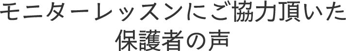 モニターレッスンにご協力頂いた保護者の声